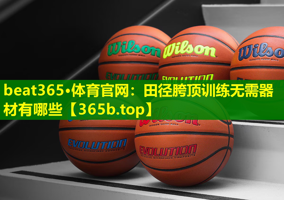 beat365·体育官网：田径胯顶训练无需器材有哪些