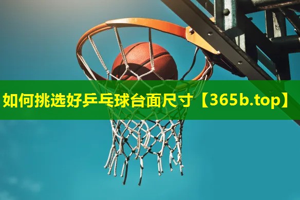 如何挑选好乒乓球台面尺寸