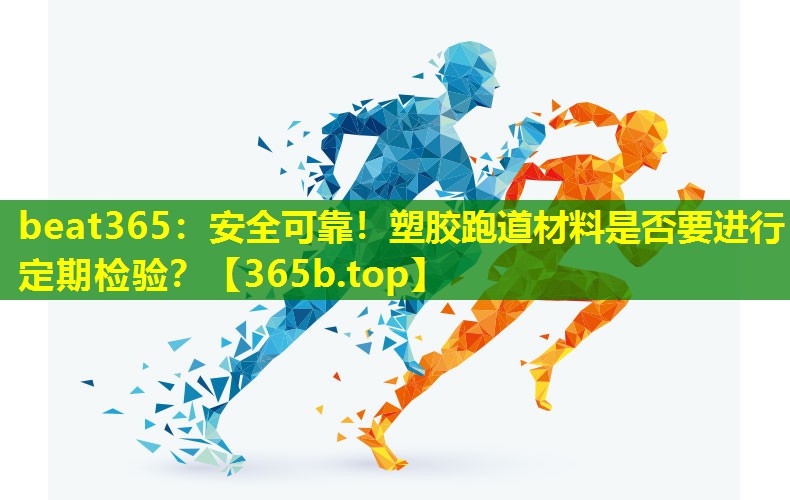 安全可靠!塑胶跑道材料是否要进行定期检验? 安全可靠!塑胶跑道材料是否要进行定期检验?