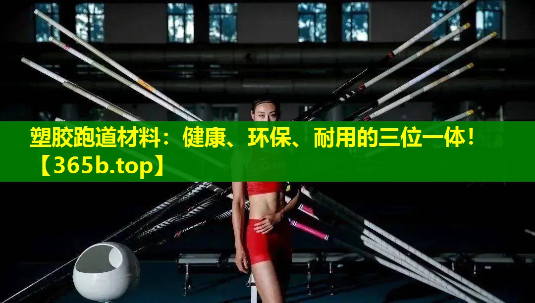 塑胶跑道材料:健康、环保、耐用的三位一体! 塑胶跑道材料:健康、环保、耐用的三位一体!
